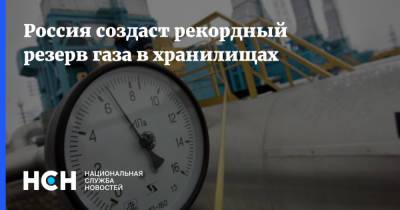 Россия создаст рекордный резерв газа в хранилищах