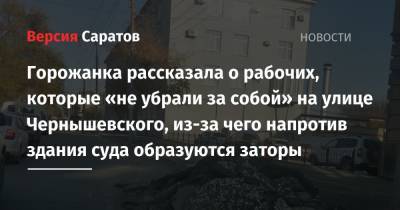 Горожанка рассказала о рабочих, которые «не убрали за собой» на улице Чернышевского, из-за чего напротив здания суда образуются заторы