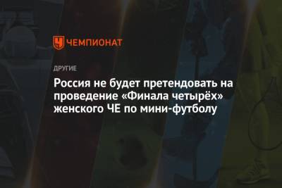 Россия не будет претендовать на проведение «Финала четырёх» женского ЧЕ по мини-футболу