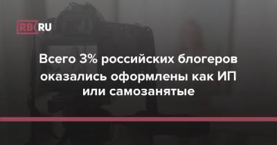 Всего 3% российских блогеров оказались оформлены как ИП или самозанятые