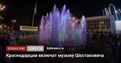 Дмитрий Шостакович - Краснодарцам включат музыку Шостаковича - kubnews.ru - Санкт-Петербург - Краснодар
