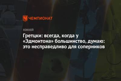 Гретцки: всегда, когда у «Эдмонтона» большинство, думаю: это несправедливо для соперников