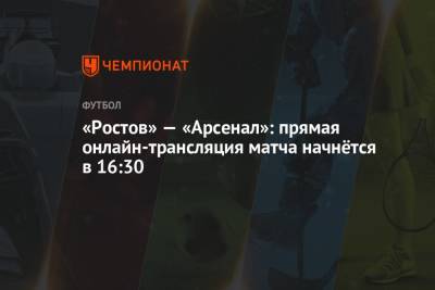 «Ростов» — «Арсенал»: прямая онлайн-трансляция матча начнётся в 16:30