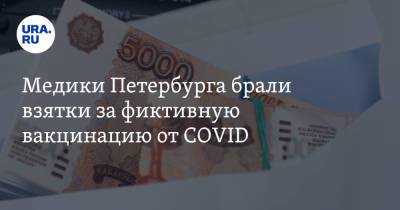 Медики Петербурга брали взятки за фиктивную вакцинацию от COVID
