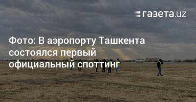 В аэропорту Ташкента состоялся первый официальный споттинг (фото)