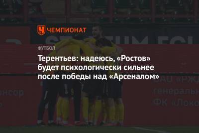 Терентьев: надеюсь, «Ростов» будет психологически сильнее после победы над «Арсеналом»