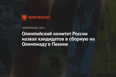 Петр Ильич Чайковский - Олимпийский комитет России назвал кандидатов в сборную на Олимпиаду в Пекине - championat.com - Россия - Китай - Пекин