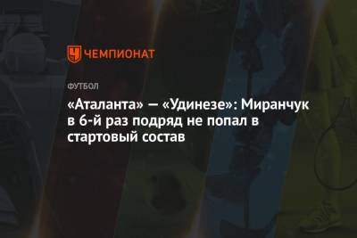 «Аталанта» — «Удинезе»: Миранчук в 6-й раз подряд не попал в стартовый состав