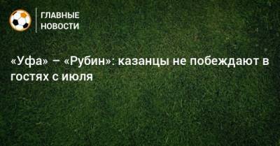 «Уфа» – «Рубин»: казанцы не побеждают в гостях с июля