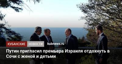 Путин пригласил премьера Израиля отдохнуть в Сочи с женой и детьми