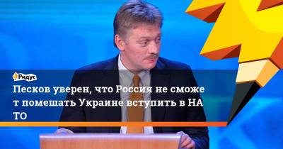 Песков уверен, что Россия несможет помешать Украине вступить вНАТО