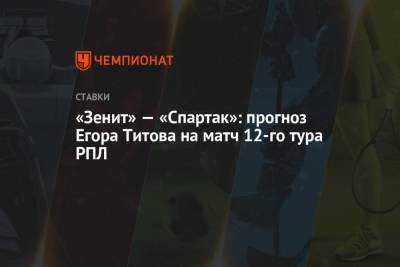 «Зенит» — «Спартак»: прогноз Егора Титова на матч 12-го тура РПЛ