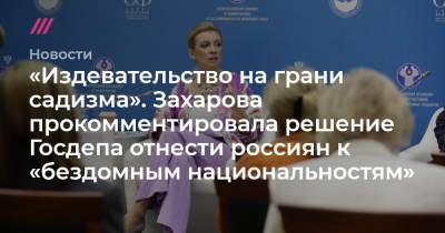 «Издевательство на грани садизма». Захарова прокомментировала решение Госдепа отнести россиян к «бездомным национальностям»