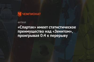 «Спартак» имеет статистическое преимущество над «Зенитом», проигрывая 0:4 к перерыву