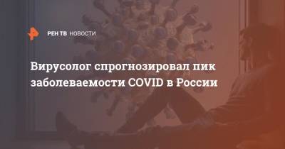 Вирусолог спрогнозировал пик заболеваемости COVID в России