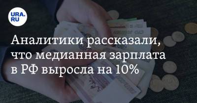 Аналитики рассказали, что медианная зарплата в РФ выросла на 10%