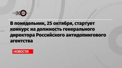 В понедельник, 25 октября, стартует конкурс на должность генерального директора Российского антидопингового агентства