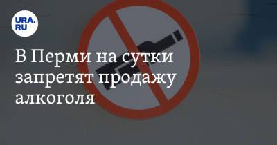 В Перми на сутки запретят продажу алкоголя