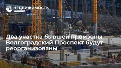 Два участка бывшей московской промзоны Волгоградский Проспект будут реорганизованы