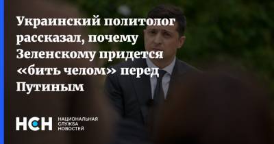 Украинский политолог рассказал, почему Зеленскому придется «бить челом» перед Путиным