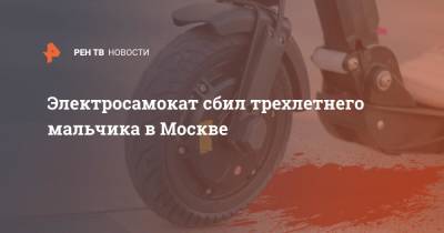 Электросамокат сбил трехлетнего мальчика в Москве