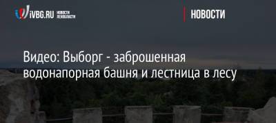 Видео: Выборг — заброшенная водонапорная башня и лестница в лесу