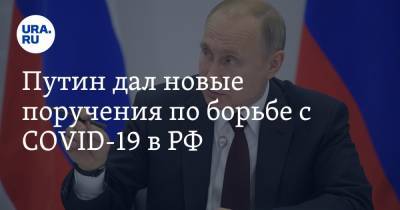 Путин дал новые поручения по борьбе с COVID-19 в РФ. Список