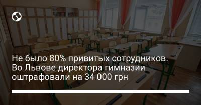 Не было 80% привитых сотрудников. Во Львове директора гимназии оштрафовали на 34 000 грн