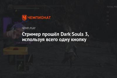 Стример прошёл Dark Souls 3, используя всего одну кнопку