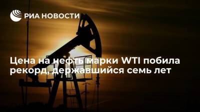 Цена на нефть марки WTI побила рекорд, державшийся с октября 2014 года