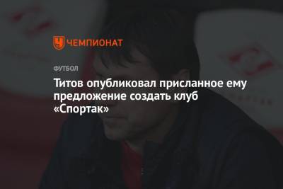 Титов опубликовал присланное ему предложение создать клуб «Спортак»