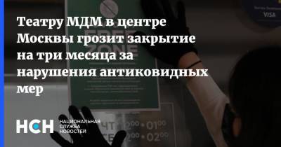 Театру МДМ в центре Москвы грозит закрытие на три месяца за нарушения антиковидных мер