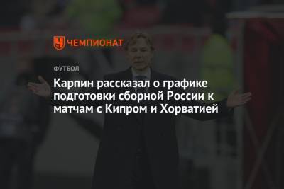 Карпин рассказал о графике подготовки сборной России к матчам с Кипром и Хорватией