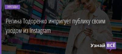 Регина Тодоренко интригует публику своим уходом из Instagram