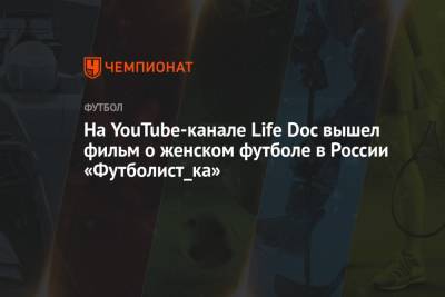 На YouTube-канале Life Doc вышел фильм о женском футболе в России «Футболист_ка»