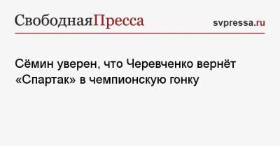 Сёмин уверен, что Черевченко вернёт «Спартак» в чемпионскую гонку