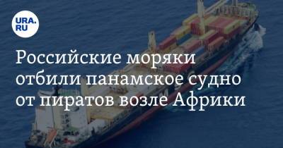Российские моряки отбили панамское судно от пиратов возле Африки