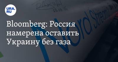 Bloomberg: Россия намерена оставить Украину без газа