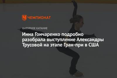 Инна Гончаренко подробно разобрала выступление Александры Трусовой на этапе Гран-при в США