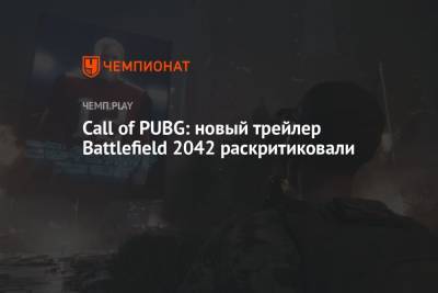 Call of PUBG: новый трейлер Battlefield 2042 раскритиковали
