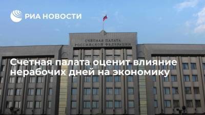 Счетная палата оценит влияние нерабочих дней из-за COVID-19 на российскую экономику