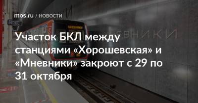 Участок БКЛ между станциями «Хорошевская» и «Мневники» закроют с 29 по 31 октября