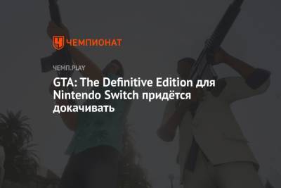 GTA: The Definitive Edition для Nintendo Switch придётся докачивать