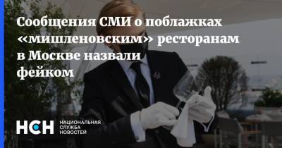 Сообщения СМИ о поблажках «мишленовским» ресторанам в Москве назвали фейком