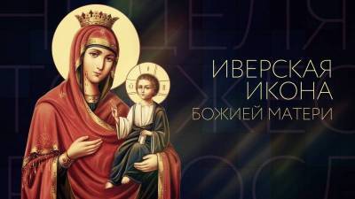 Праздник Иверской иконы Божией Матери отмечают 26 октября 2021 года,что нельзя делать в этот день, о чем молиться Иверской Божией Матери