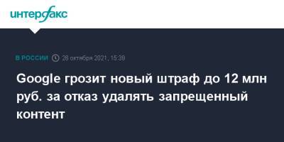 Google грозит новый штраф до 12 млн руб. за отказ удалять запрещенный контент