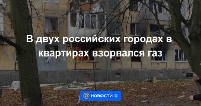В двух российских городах в квартирах взорвался газ