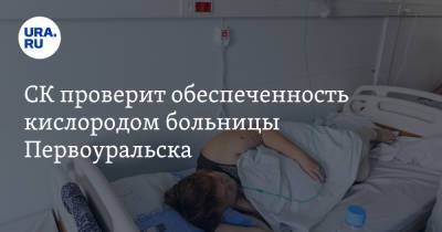 СК проверит обеспеченность кислородом больницы Первоуральска