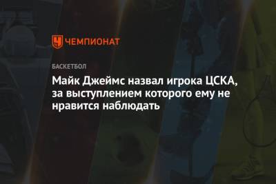 Майк Джеймс назвал игрока ЦСКА, за выступлением которого ему не нравится наблюдать