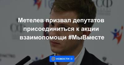 Метелев призвал депутатов присоединиться к акции взаимопомощи #МыВместе